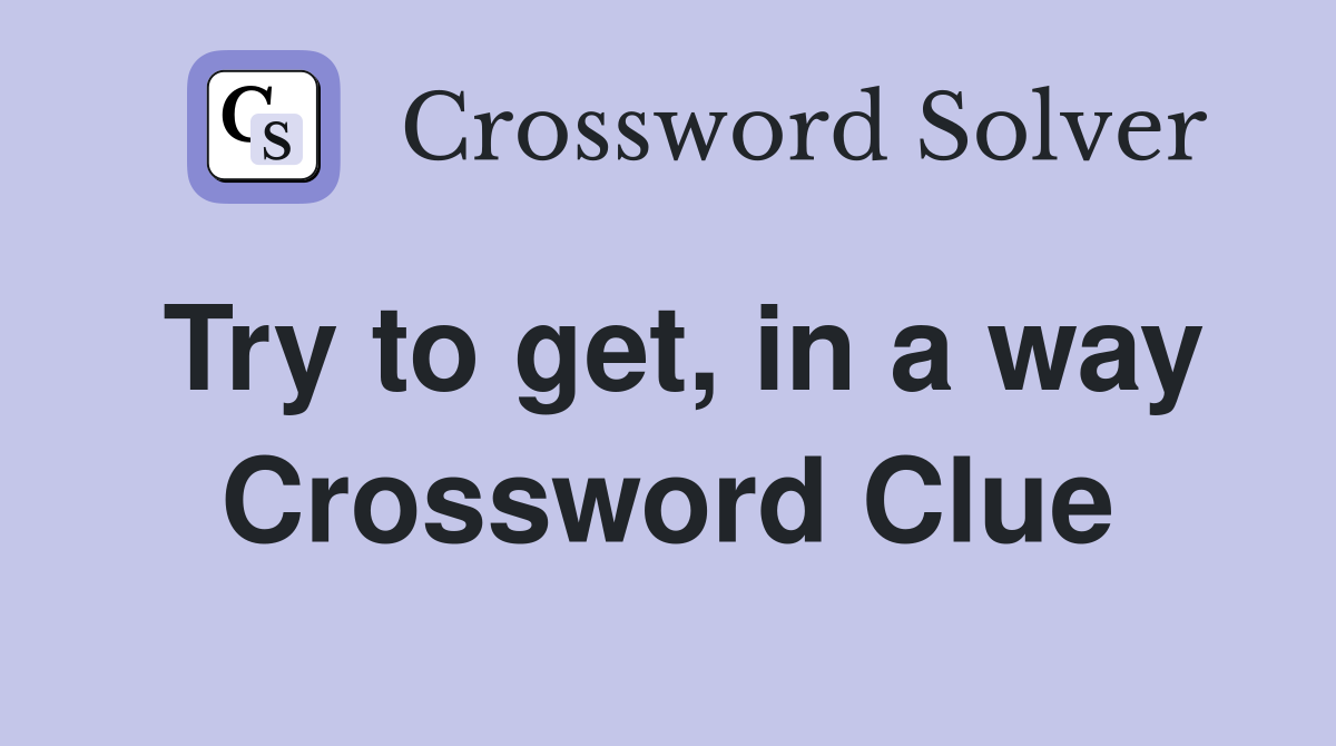 Try to get, in a way Crossword Clue