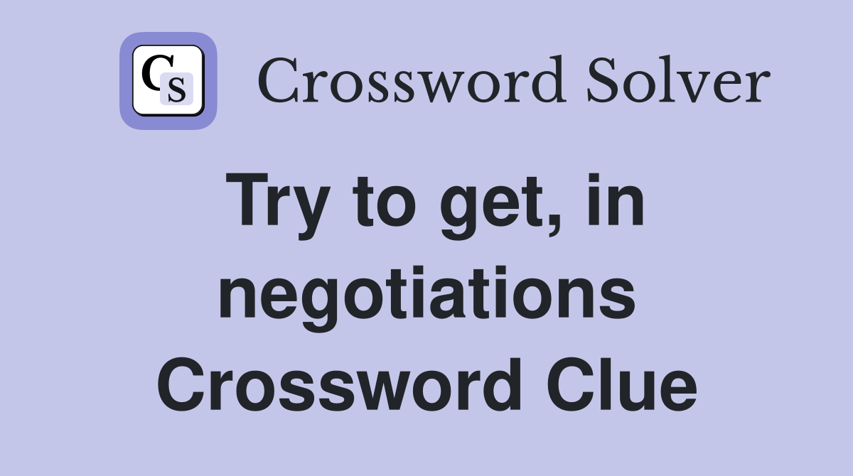 Try to get, in negotiations Crossword Clue