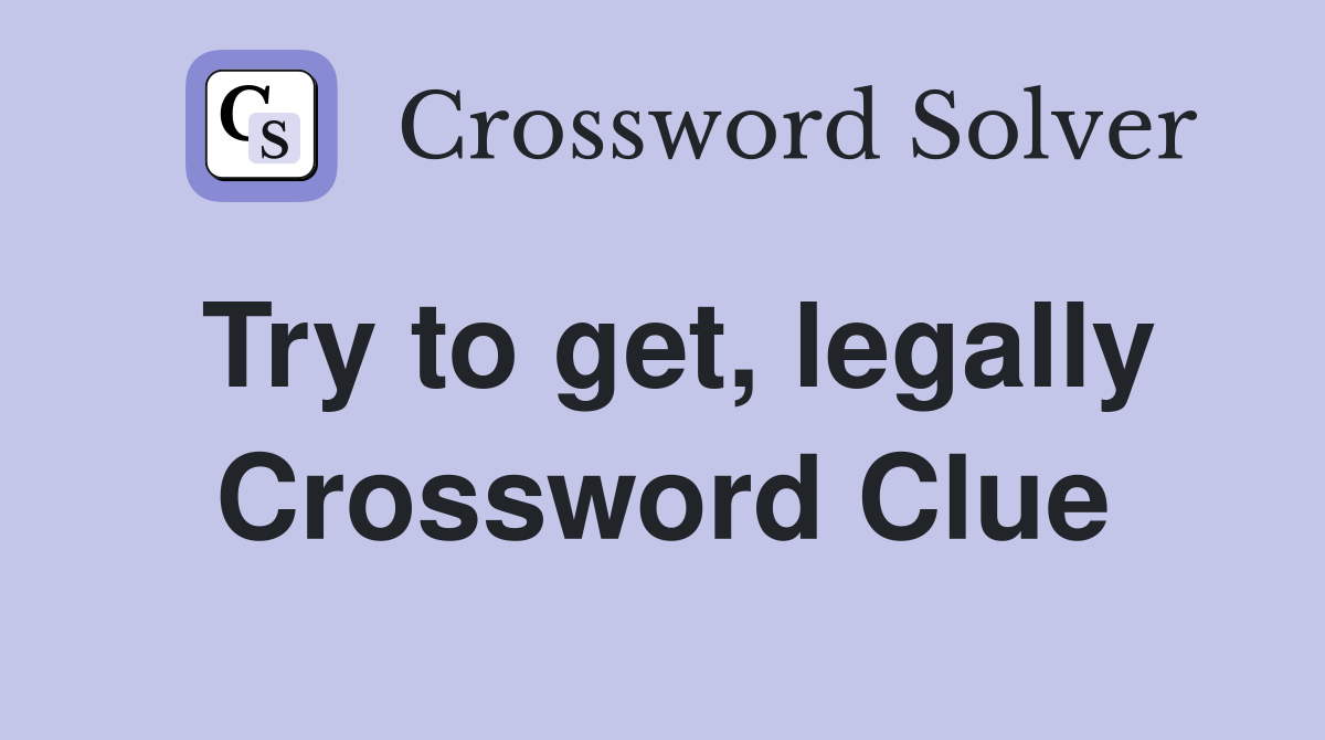 Try to get, legally Crossword Clue