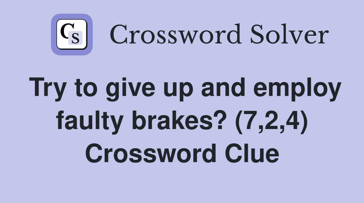 Try to give up and employ faulty brakes? (7,2,4) Crossword Clue
