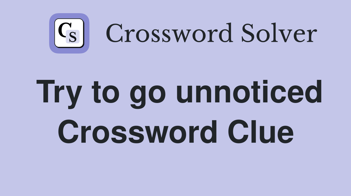 Try to go unnoticed Crossword Clue