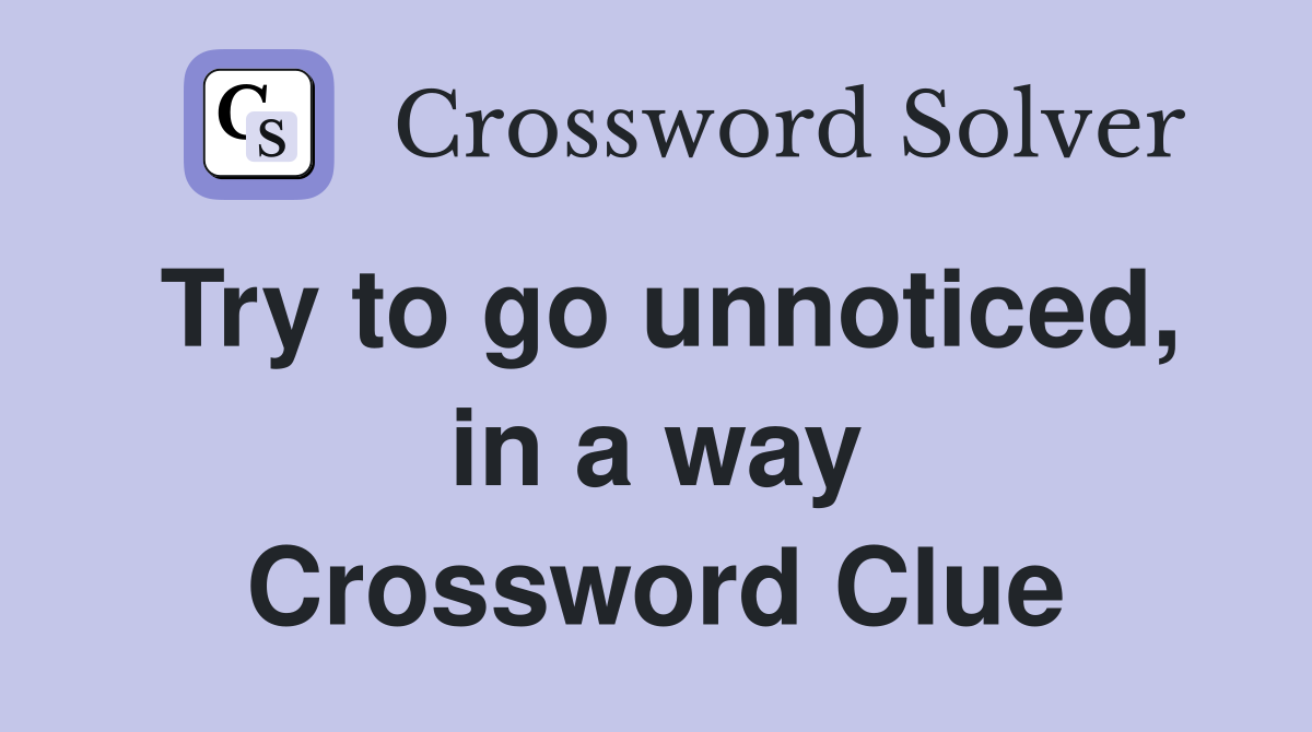 Try to go unnoticed, in a way Crossword Clue