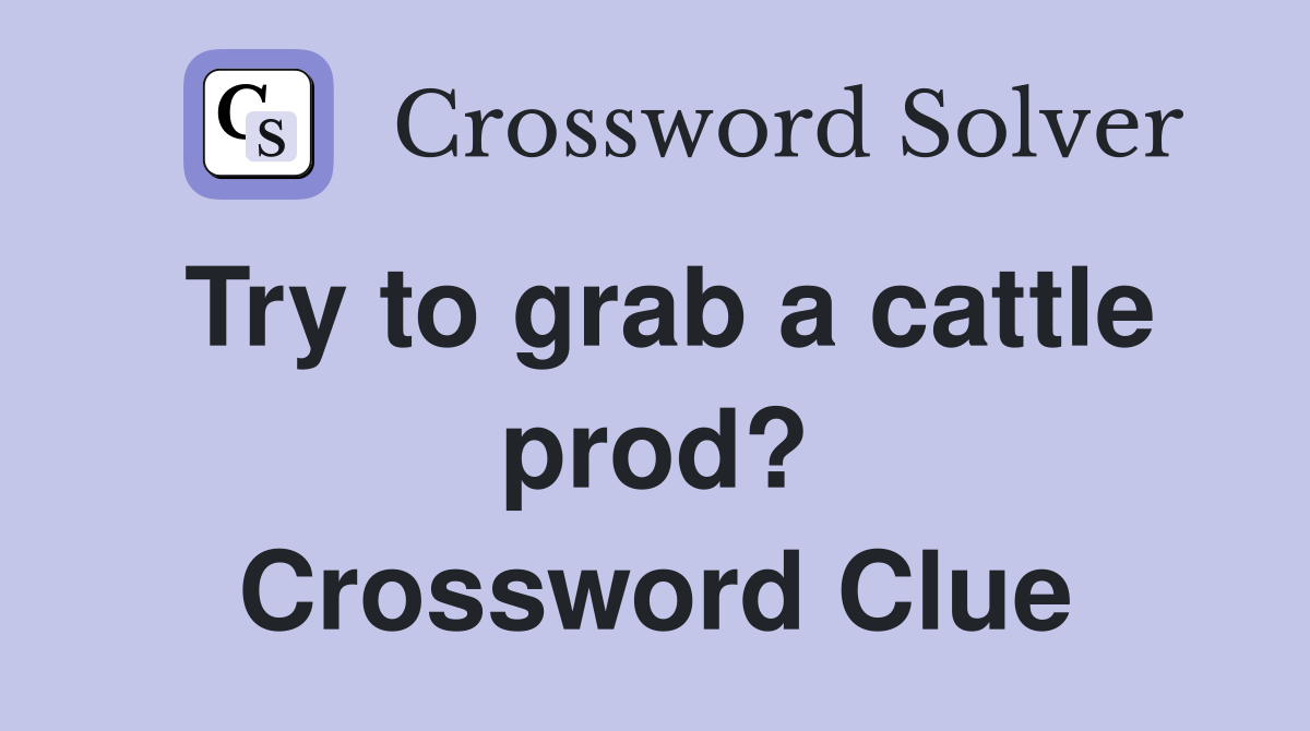 Try to grab a cattle prod? Crossword Clue
