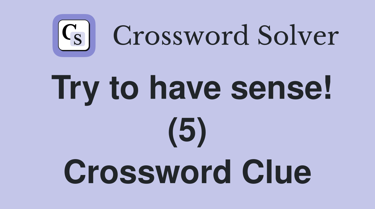 Try to have sense! (5) Crossword Clue