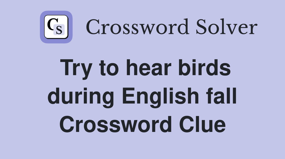 Try to hear birds during English fall Crossword Clue