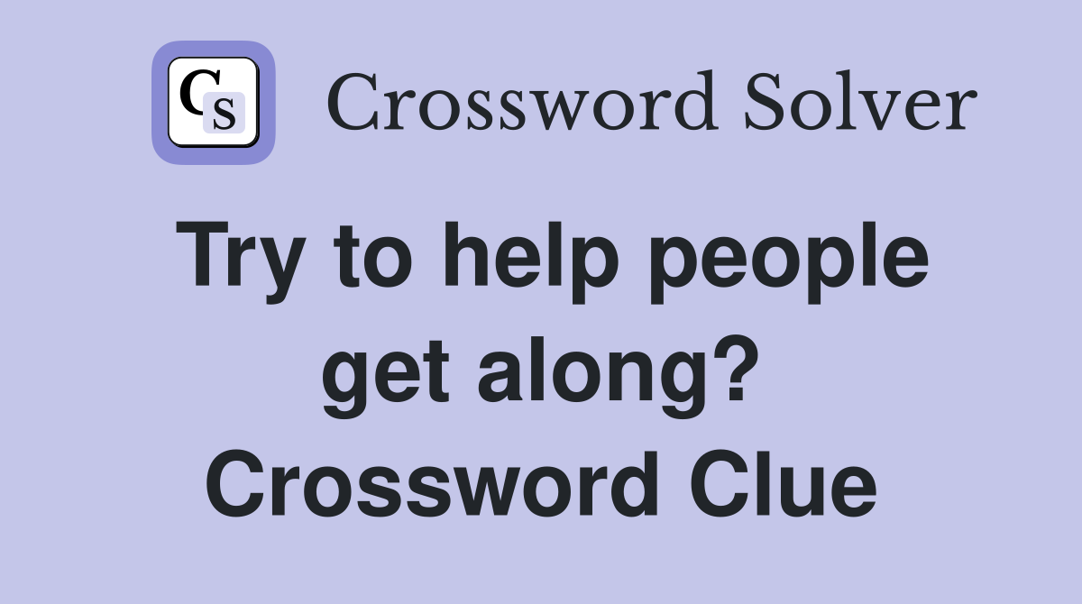 Try to help people get along? Crossword Clue
