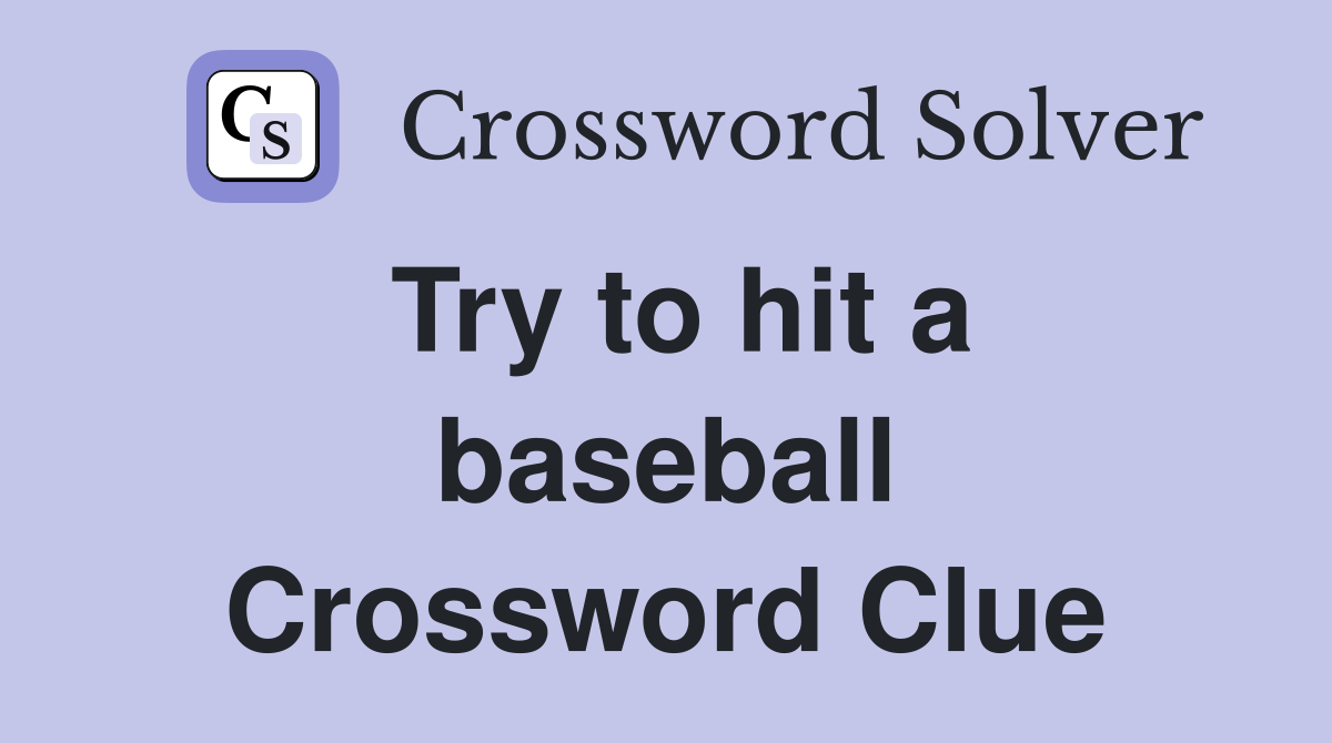 Try to hit a baseball Crossword Clue