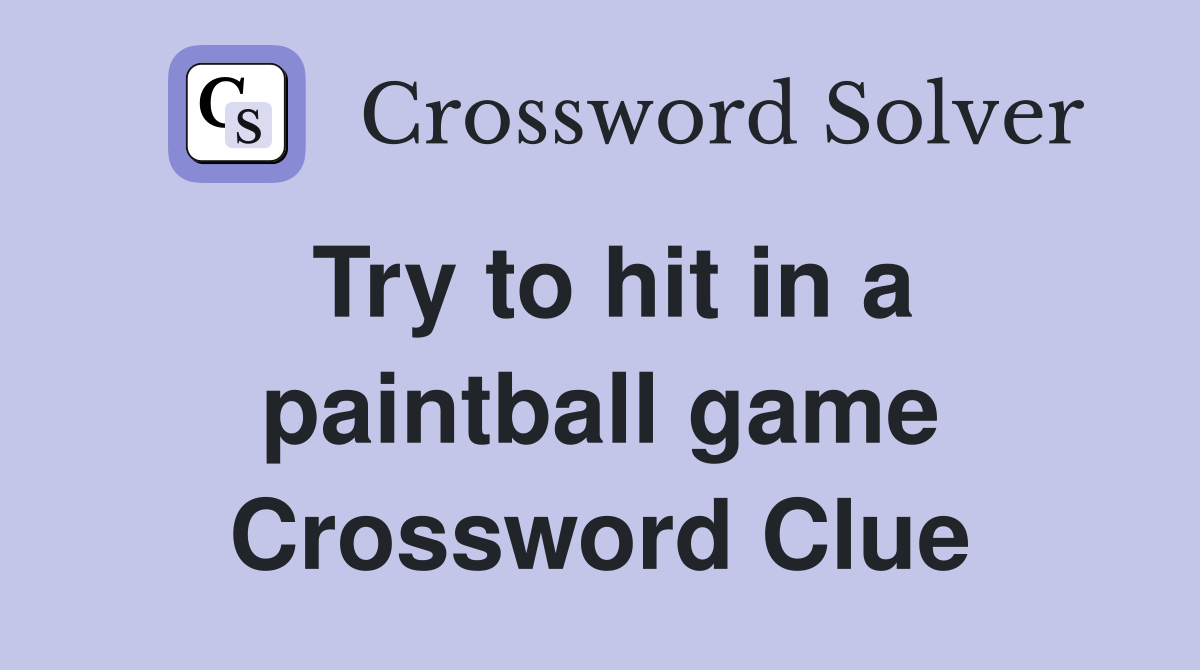Try to hit in a paintball game Crossword Clue