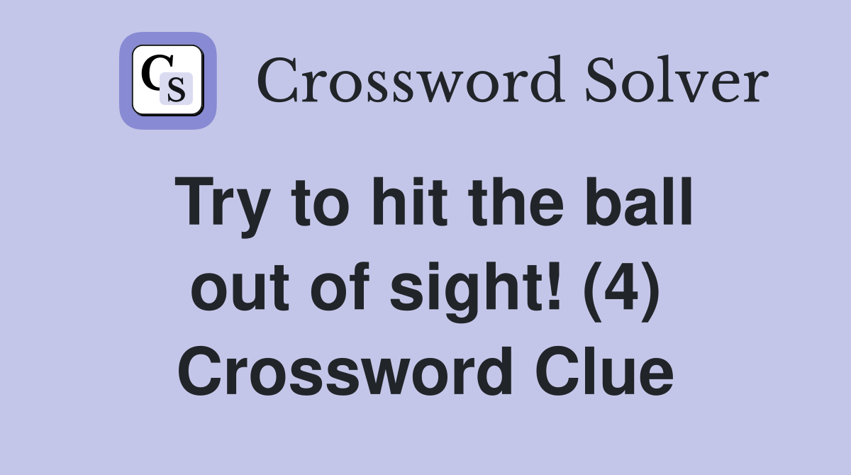 Try to hit the ball out of sight! (4) Crossword Clue
