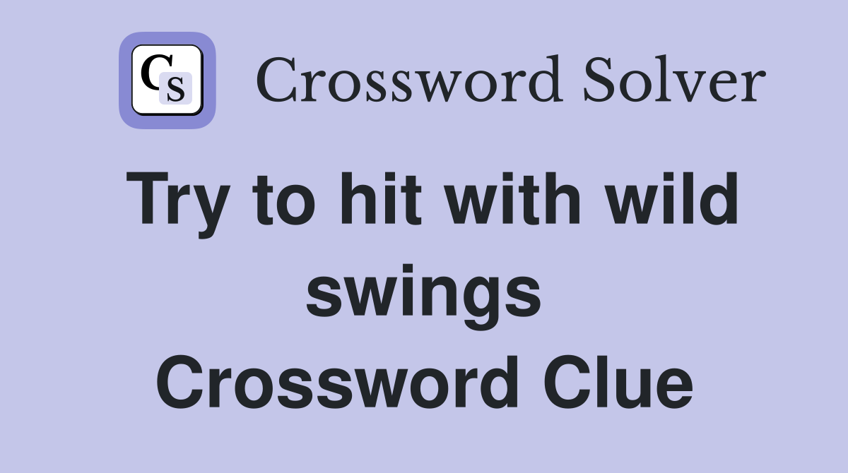 Try to hit with wild swings Crossword Clue