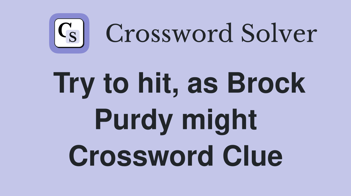 Try to hit, as Brock Purdy might Crossword Clue