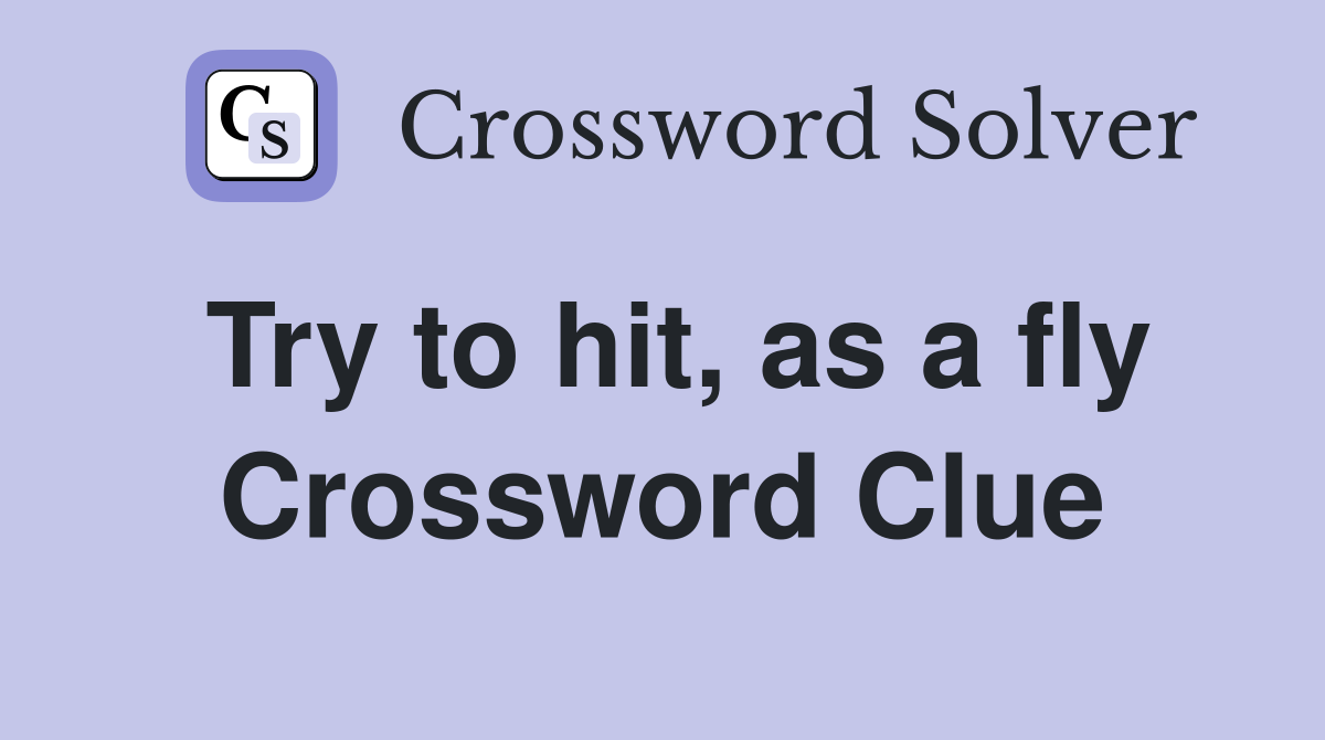Try to hit, as a fly Crossword Clue