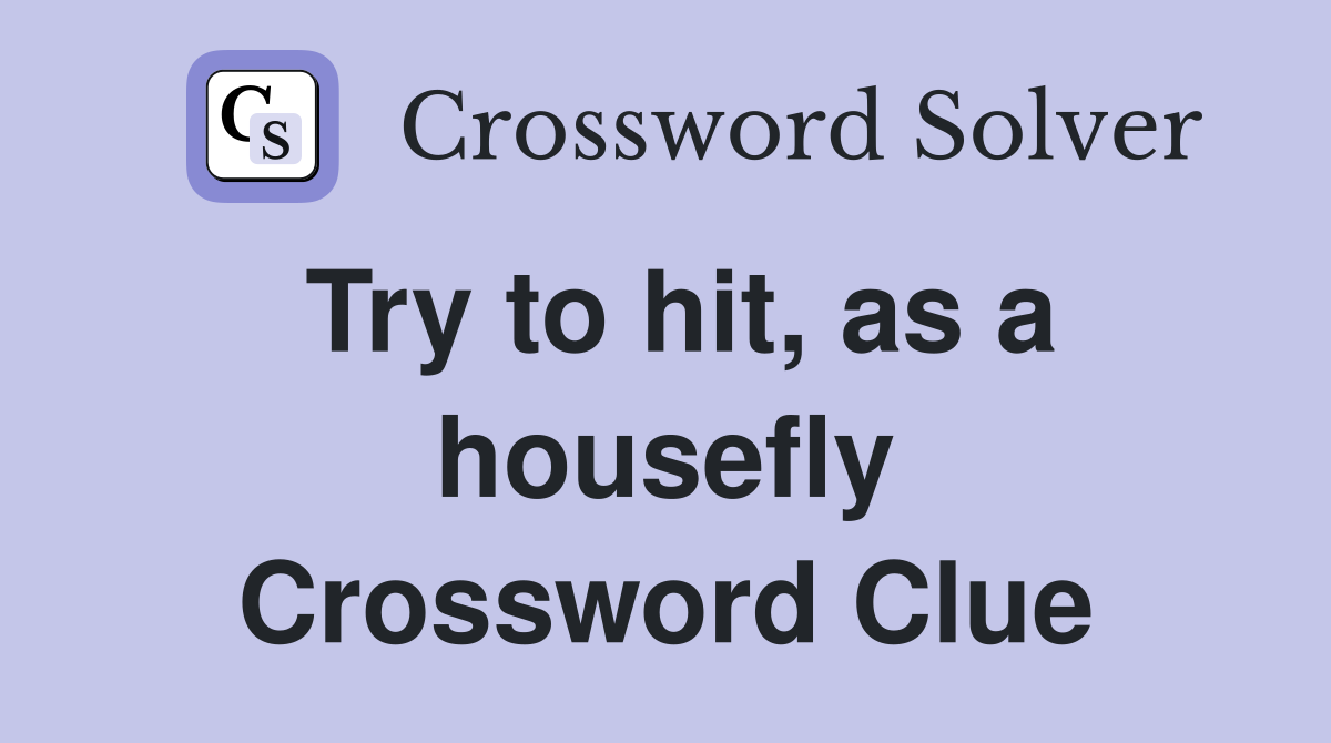 Try to hit, as a housefly Crossword Clue