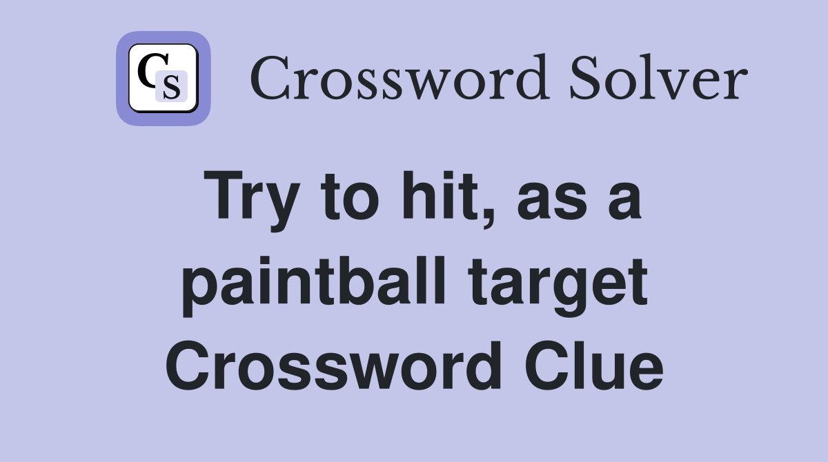 Try to hit, as a paintball target Crossword Clue