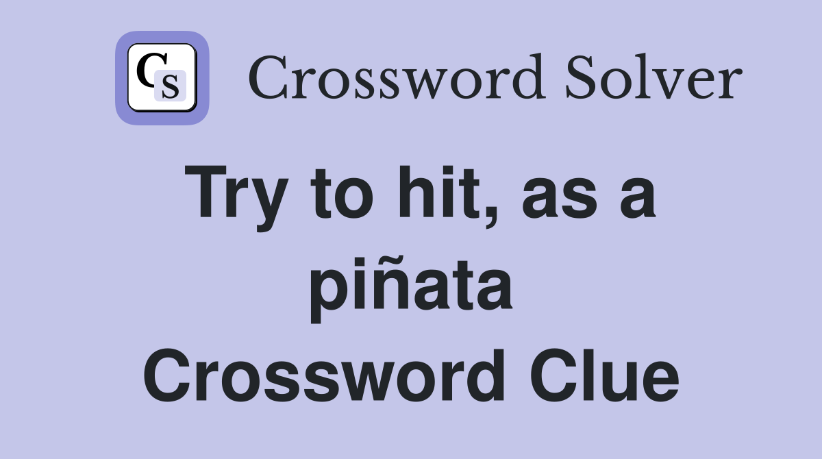 Try to hit, as a piñata Crossword Clue