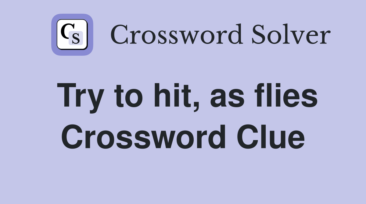Try to hit, as flies Crossword Clue