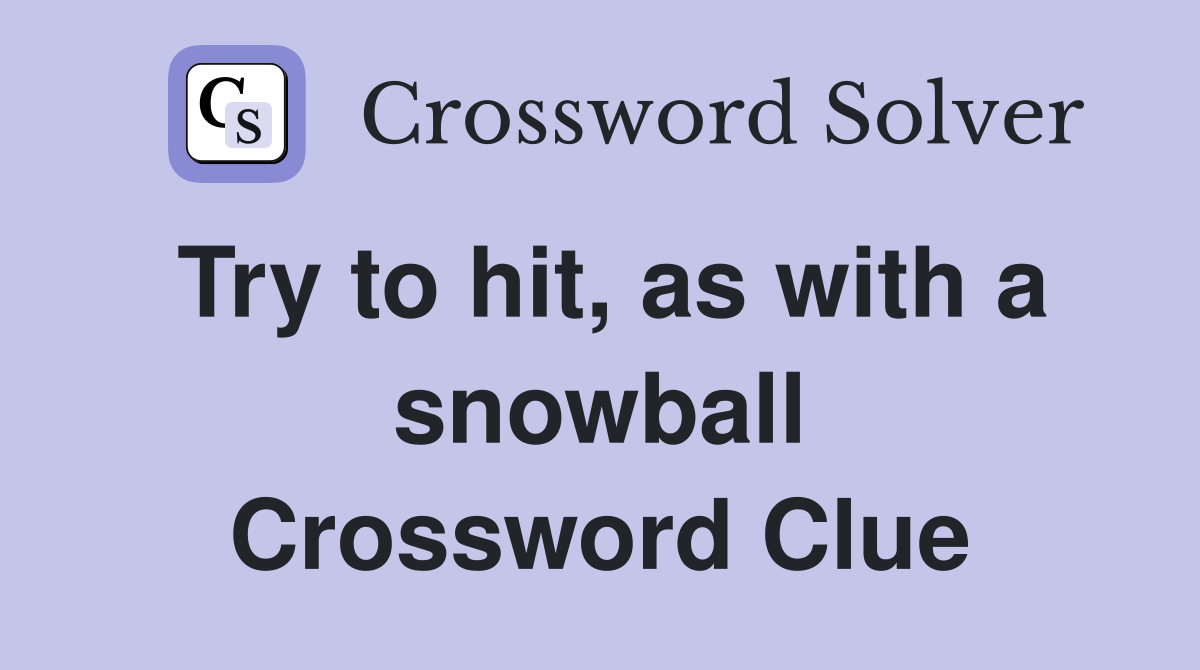Try to hit, as with a snowball Crossword Clue