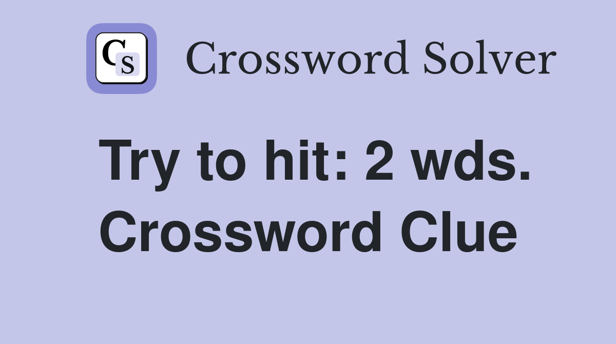 Try to hit: 2 wds. Crossword Clue