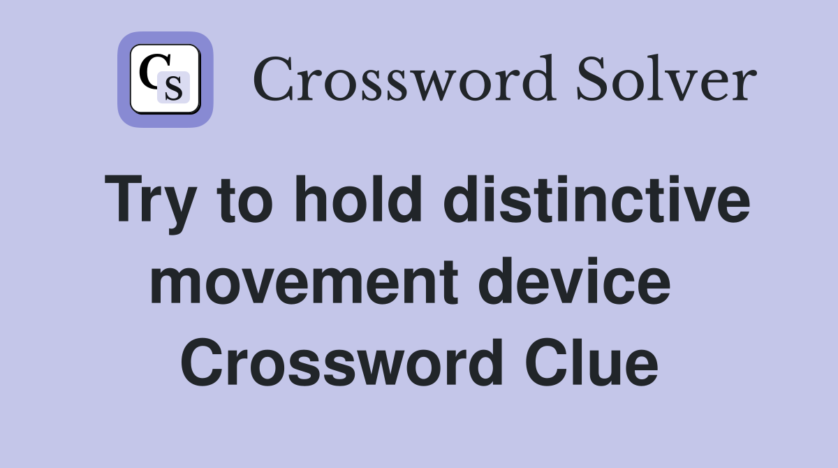 Try to hold distinctive movement device  Crossword Clue