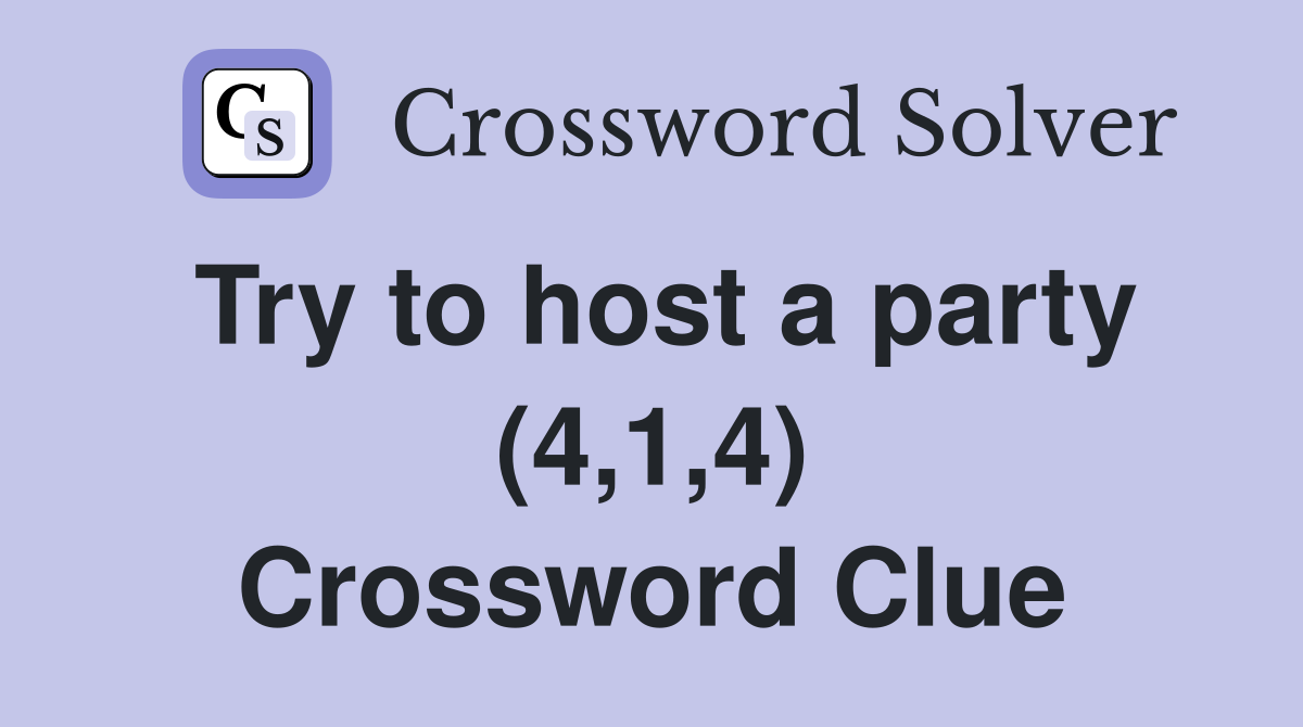 Try to host a party (4,1,4) Crossword Clue
