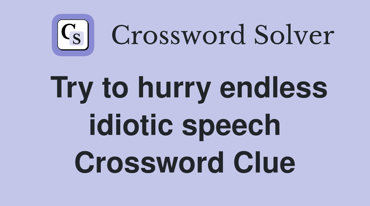 Try to hurry endless idiotic speech Crossword Clue