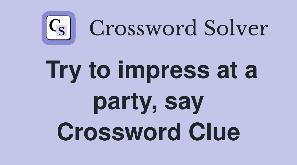 Try to impress at a party, say Crossword Clue