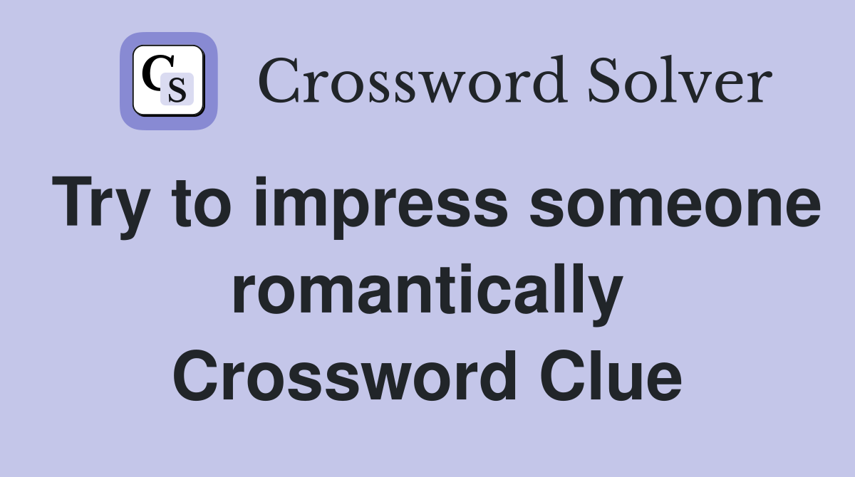 Try to impress someone romantically Crossword Clue