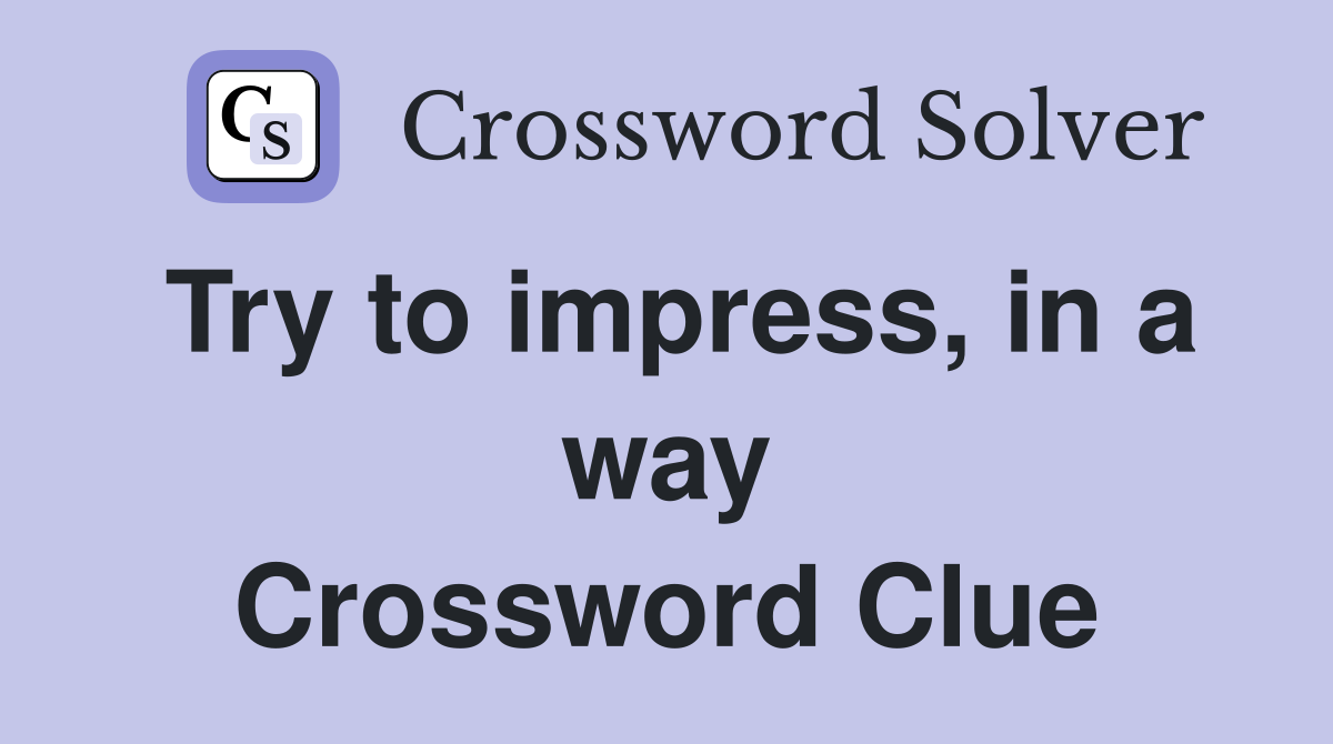 Try to impress, in a way Crossword Clue