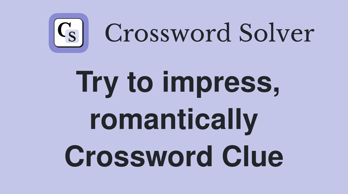 Try to impress, romantically Crossword Clue