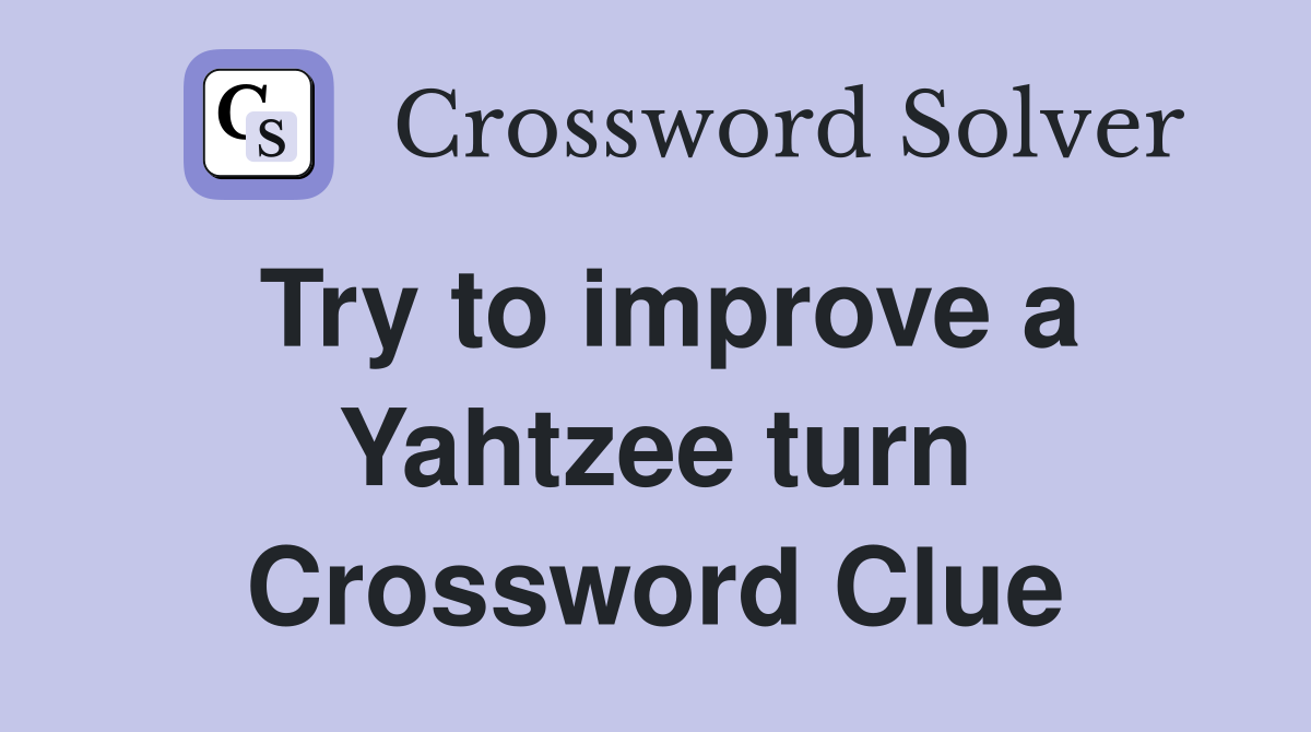 Try to improve a Yahtzee turn Crossword Clue