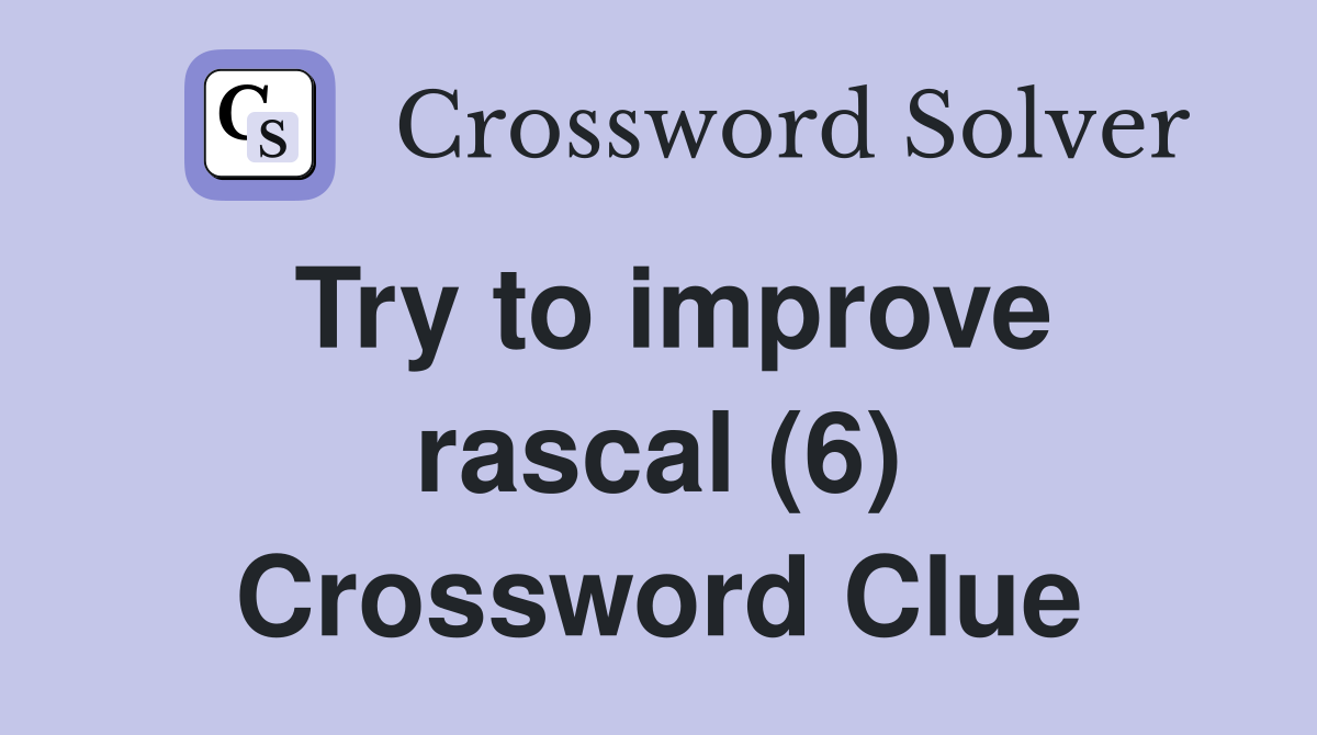 Try to improve rascal (6) Crossword Clue