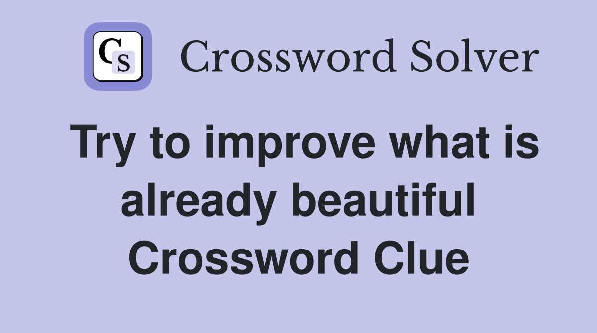 Try to improve what is already beautiful Crossword Clue