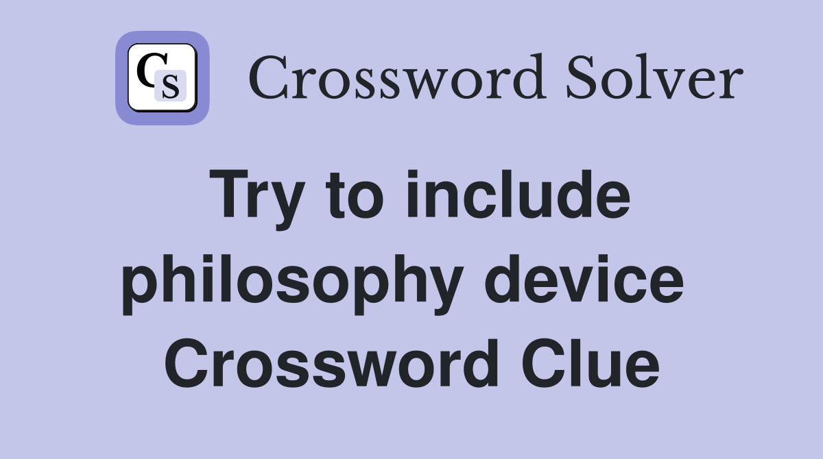 Try to include philosophy device  Crossword Clue