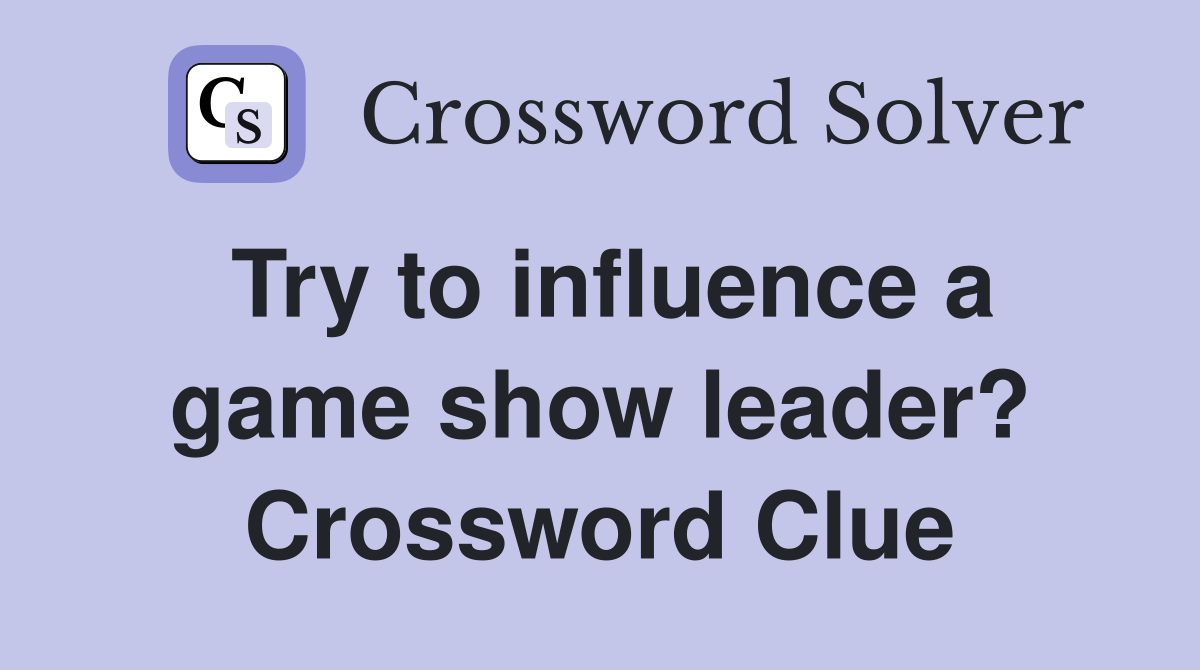 Try to influence a game show leader? Crossword Clue