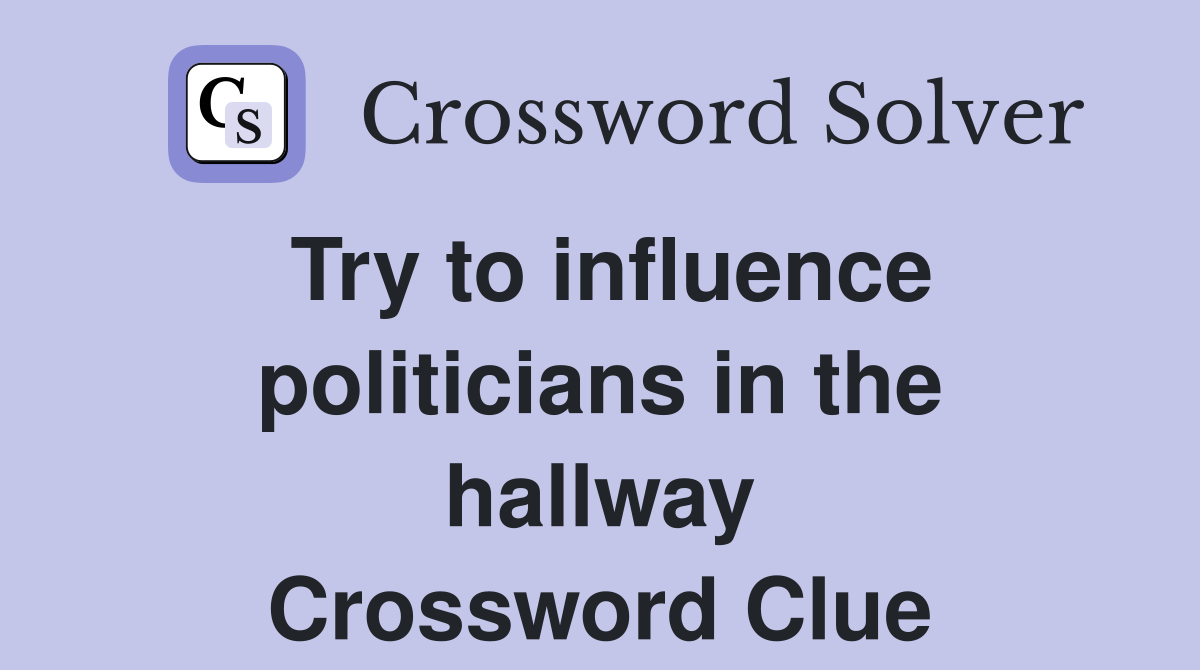 Try to influence politicians in the hallway Crossword Clue