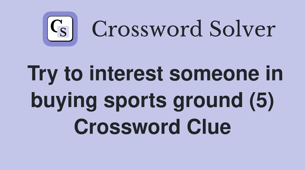 Try to interest someone in buying sports ground (5) Crossword Clue