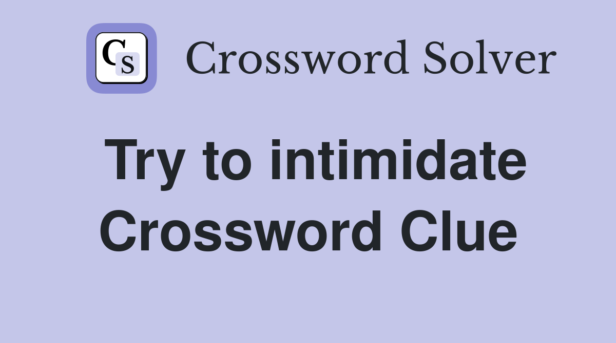 Try to intimidate Crossword Clue