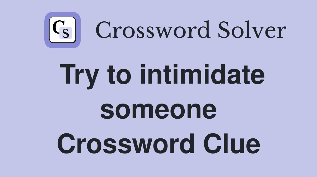 Try to intimidate someone Crossword Clue