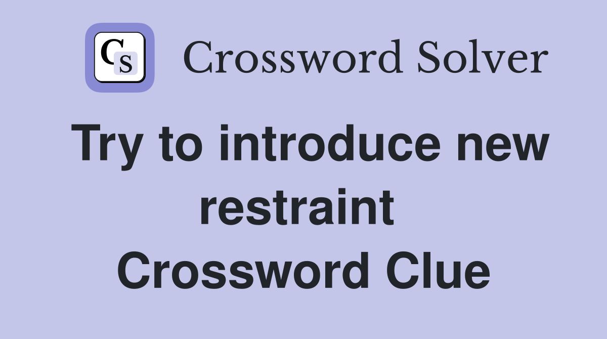 Try to introduce new restraint  Crossword Clue