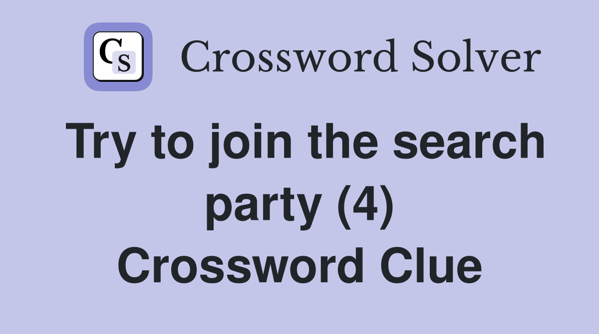 Try to join the search party (4) Crossword Clue