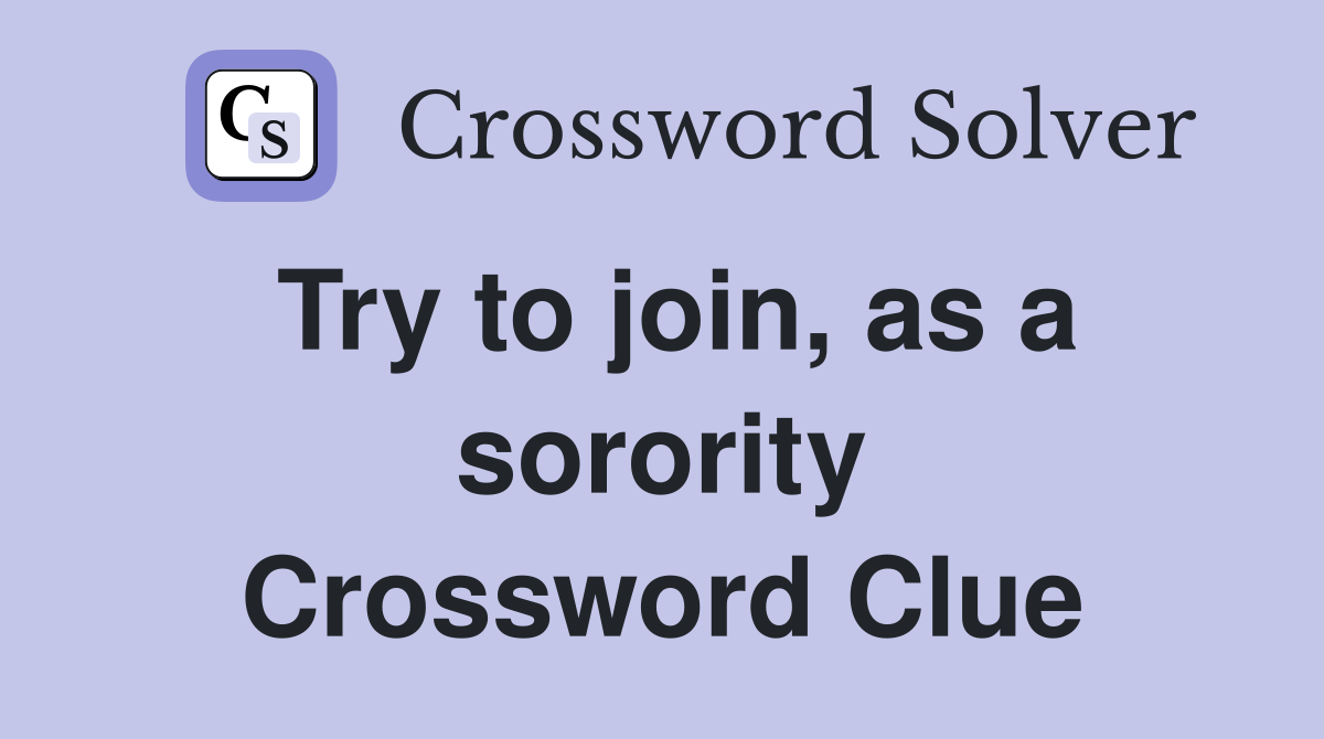 Try to join, as a sorority Crossword Clue