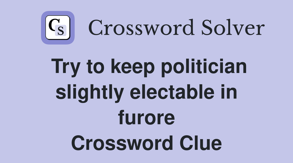Try to keep politician slightly electable in furore Crossword Clue