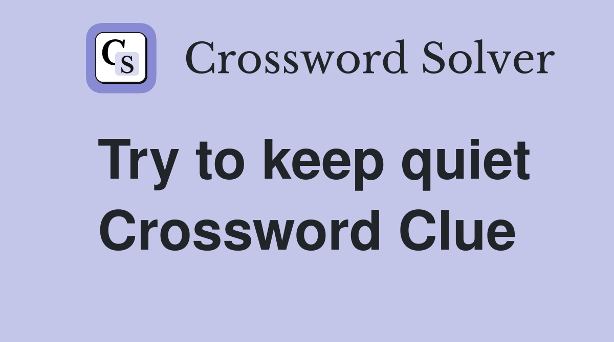 Try to keep quiet Crossword Clue