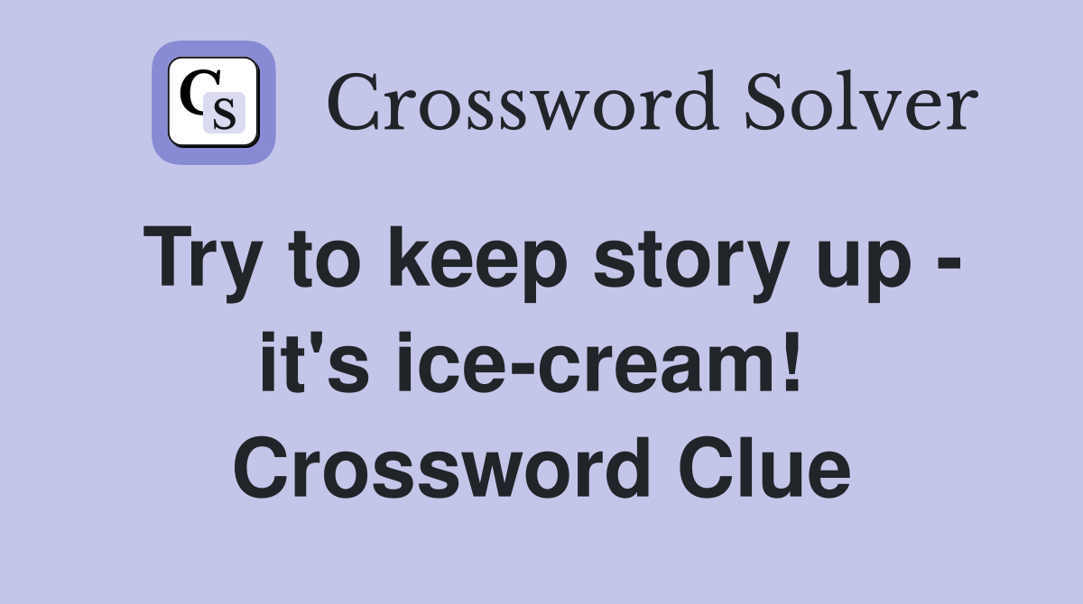 Try to keep story up - it's ice-cream!  Crossword Clue