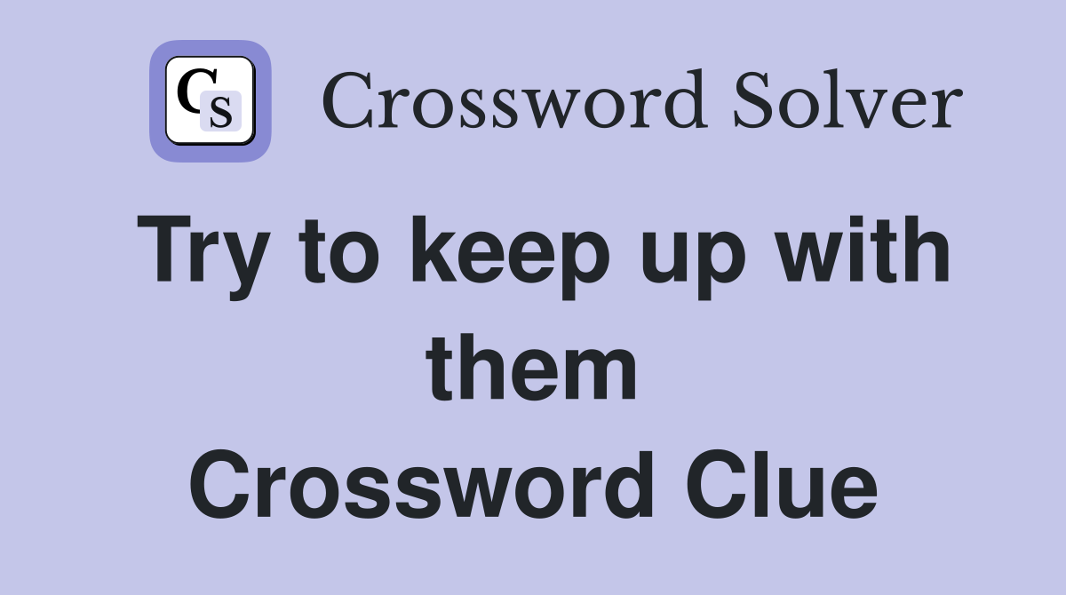 Try to keep up with them Crossword Clue
