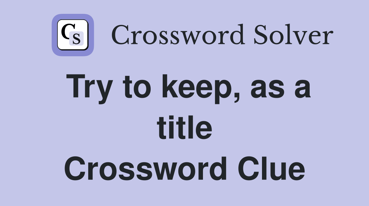 Try to keep, as a title Crossword Clue