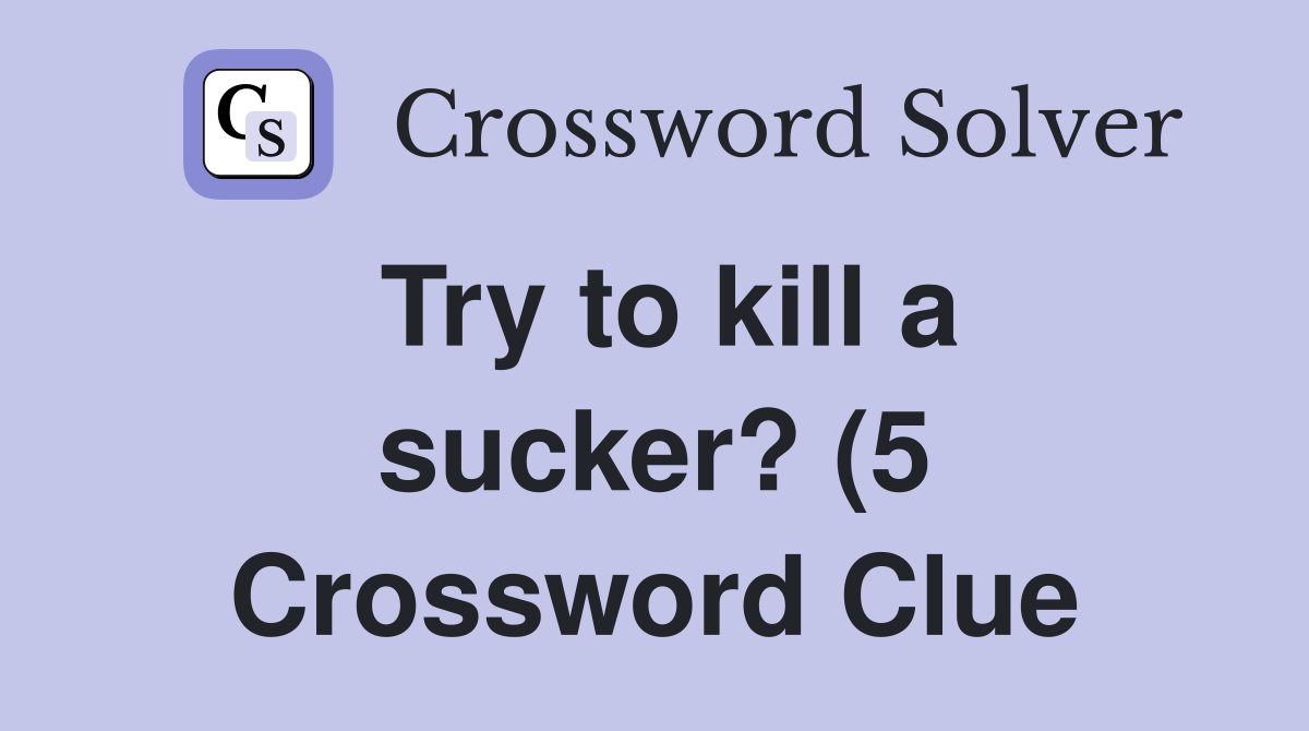 Try to kill a sucker? (5) Crossword Clue Answers Crossword Solver Try to kill a sucker? (5) Crossword Clue Answers Crossword Solver
