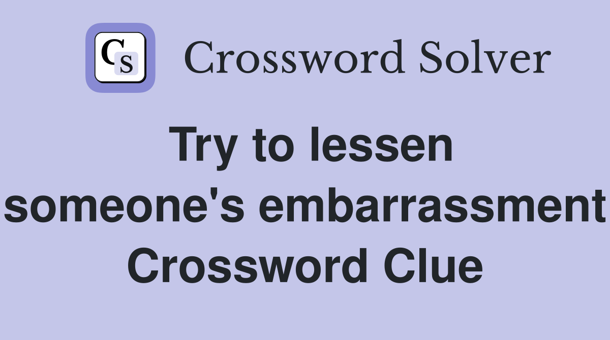 Try to lessen someone's embarrassment Crossword Clue