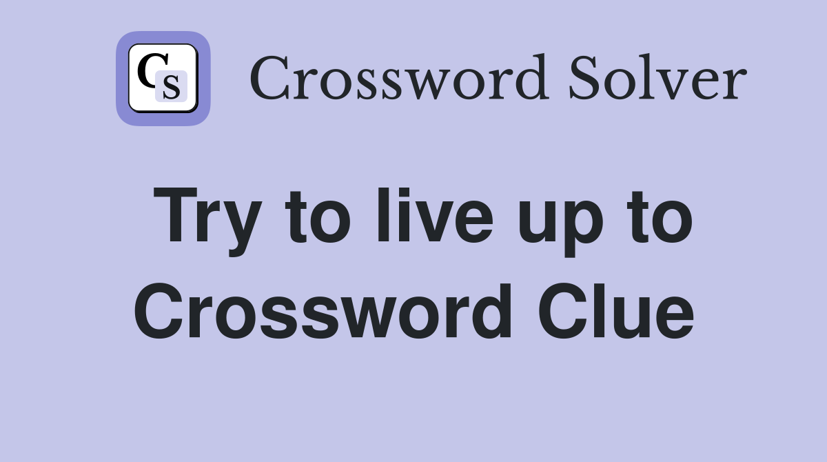 Try to live up to Crossword Clue