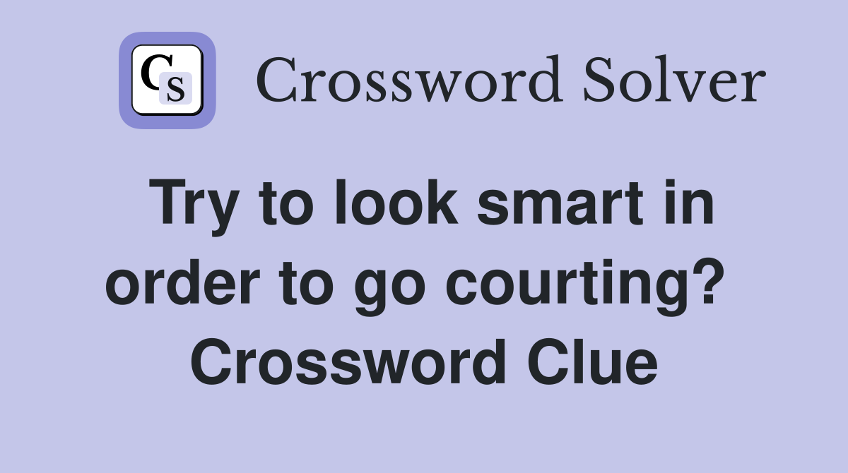 Try to look smart in order to go courting?  Crossword Clue